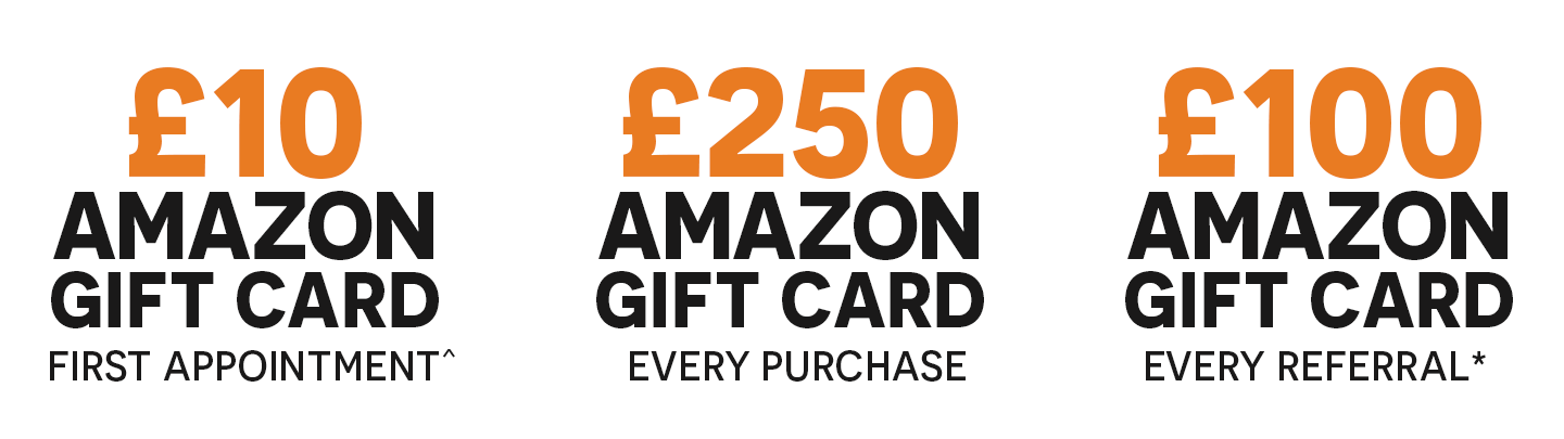 £10 amazon Gift Card with first appointment. £250 Amazon Gift Card with every purchase. £100 Amazon Gift Card with every referral.